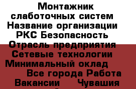 Монтажник слаботочных систем › Название организации ­ РКС-Безопасность › Отрасль предприятия ­ Сетевые технологии › Минимальный оклад ­ 20 000 - Все города Работа » Вакансии   . Чувашия респ.,Алатырь г.